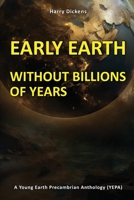 EARLY EARTH WITHOUT BILLIONS OF YEARS: A Young Earth Precambrian anthology (YEPA) B0F31M74WL Book Cover