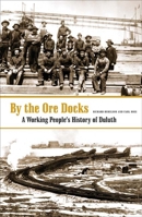 By The Ore Docks: A Working People'S History Of Duluth 0816646376 Book Cover