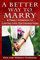 A Better Way To Marry: A Family Approach To Lasting Love For Generations 0999212206 Book Cover