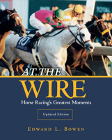 At the Wire: Horse Racing's Greatest Moments 158150070X Book Cover