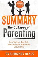 Summary: The Collapse of Parenting: How We Hurt Our Kids When We Treat Them Like Grown Ups by Leonard Sax - with BONUS Critics Corner 1530073871 Book Cover