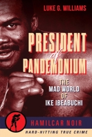 President of Pandemonium: The Mad World Of Ike Ibeabuchi (Hamilcar Noir True Crime Series) 1949590356 Book Cover