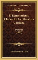 El Renacimiento Clasico En La Literatura Catalana: Discurso (1889) 1161154221 Book Cover