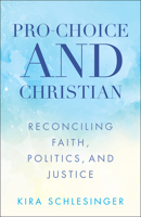 Pro-Choice and Christian: Reconciling Faith, Politics, and Justice 0664262929 Book Cover