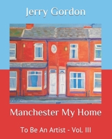 Manchester My Home: To Be An Artist - Vol. III 1718726023 Book Cover