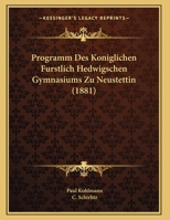 Programm Des Koniglichen Furstlich Hedwigschen Gymnasiums Zu Neustettin (1881) 1169583644 Book Cover