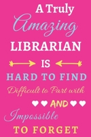 A Truly Amazing Librarian Is Hard To Find Difficult To Part With And Impossible To Forget: lined notebook, funny Librarian gift 167392266X Book Cover