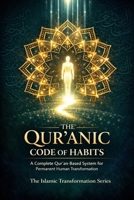 The Qur’anic Code of Habits: A Complete Qur'an-Based System for Permanent Human Transformation (The Islamic Transformation Series) B0GTZJ81N1 Book Cover