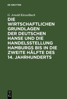 Die Wirtschaftlichen Grundlagen Der Deutschen Hanse Und Die Handelsstellung Hamburgs Bis in Die Zweite H�lfte Des 14. Jahrhunderts 3111140865 Book Cover