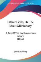 Father Laval; Or The Jesuit Missionary: A Tale Of The North American Indians 0548592497 Book Cover