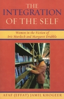 The Integration of the Self: Women in the Fiction of Iris Murdoch and Margaret Drabble 0761827927 Book Cover