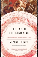 The End of the Beginning: Cancer, Immunity, and the Future of a Cure 1643130250 Book Cover