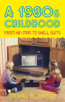 A 1980s Childhood: From He-Man to Shell Suits 0752463373 Book Cover