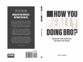 How You Really Doing Bro?: Beneath The Surface. Beyond The Mask. B0HBLVMPPB Book Cover