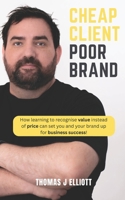 Cheap Client Poor Brand: How learning to recognise value instead of price can set you and your brand up for business success! B0DZD4WQB9 Book Cover