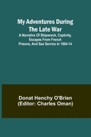 My Adventures During the Late War; A narrative of shipwreck, captivity, escapes from French prisons, and sea service in 1804-14 9357954295 Book Cover