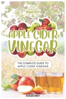Apple Cider Vinegar: Complete Guide For Beginners, How To Use And Reap The Full Benefits Of Apple Cider Vinegar; Including: Recipes, Detox Guide, Liver Health, Natural Remedies And So Much More...) 1096642735 Book Cover