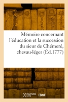 Mémoire Concernant l'Éducation Et La Succession Du Sieur de Chémeré, Chevau-Léger 2329888120 Book Cover