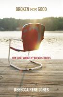 Broken for Good: How Grief Awoke My Greatest Hopes 145553806X Book Cover
