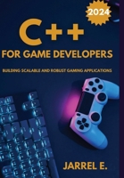 C++ for Game Developers: Building Scalable and Robust Gaming Applications B0CQ2ZHH6R Book Cover