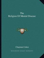 The Religion Of Mental Disease 142545612X Book Cover