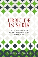Urbicide in Syria: A postcolonial understanding of civil war (Identities and Geopolitics in the Middle East) B0DWDXP6T8 Book Cover