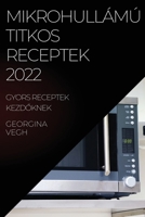 Mikrohullámú Titkos Receptek 2022: Gyors Receptek KezdŐknek 1837522030 Book Cover