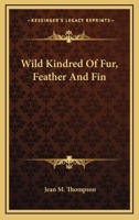 Wild Kindred Of Fur, Feather And Fin 1372407774 Book Cover