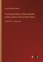 The Poetical Works of Oliver Wendell Holmes; Bunker Hill and Other Poems: Volume 08 - in large print 3368365762 Book Cover