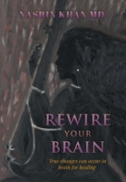 Rewire Your Brain: True changes can occur in brain for healing B0CSV6VJH6 Book Cover