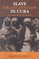 Slave Emancipation In Cuba: The Transition to Free Labor, 1860-1899 (Pitt Latin Amercian Studies) 0691101574 Book Cover