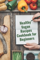 Healthy Vegan Recipes Cookbook for Beginners: Tasty Healthy Weight-loss - Vegan Meals to Cook B084DFQXR8 Book Cover