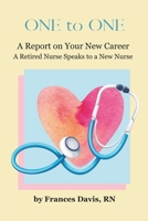 One To One: A Report on Your New Career: A Retired Nurse Speaks to a New Nurse B0CRS5NFJR Book Cover
