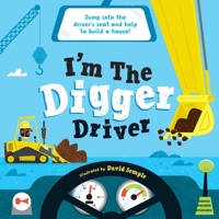 I'm the Digger Driver: Jump into the driver's seat and help build a house! 1953344593 Book Cover