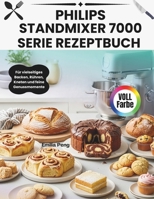 PHILIPS STANDMIXER 7000 SERIE REZEPTBUCH: Für vielseitiges Backen, Rühren, Kneten und feine Genussmomente (German Edition) B0GYCRTJV2 Book Cover