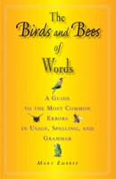 The Birds and Bees of Words: A Guide to the Most Common Errors in Usage, Spelling, and Grammar 158115495X Book Cover