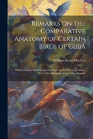 Remarks On the Comparative Anatomy of Certain Birds of Cuba: With a View to Their Respective Places in the System of Nature Or to Their Relations With Other Animals 1021926655 Book Cover