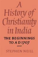 A History of Christianity in India: The Beginnings to AD 1707 0521548853 Book Cover