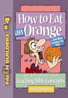 How to Eat an Orange: And More Lessons for Kids (Faithbuilders, 4) 0801063485 Book Cover