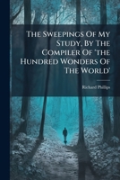 The Sweepings Of My Study, By The Compiler Of 'the Hundred Wonders Of The World' B0FKBWX5ZV Book Cover