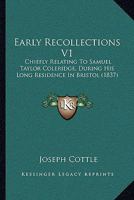 Early Recollections V1: Chiefly Relating To Samuel Taylor Coleridge, During His Long Residence In Bristol 1166052710 Book Cover