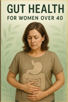 Gut Health for women over 40: Restore balance, Boost Energy and Thrive through Midlife and Beyond. B0F7FC89TT Book Cover