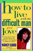 How To Live With The Difficult Man You Love: You Know You Love Him -- Now How Do You Live With Him? -- As a Husband, As a Father, As a Friend (How to Live with the Difficult Man You Love) 0312955944 Book Cover