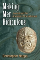 Making Men Ridiculous: Juvenal and the Anxieties of the Individual 0472130668 Book Cover