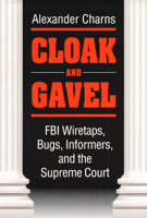 Cloak and Gavel: FBI Wiretaps, Bugs, Informers, and the Supreme Court 0252018710 Book Cover