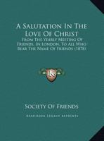 A Salutation in the Love of Christ: From the Yearly Meeting of Friends, in London, to All who Bear t 116184225X Book Cover