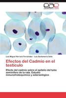 Efectos del Cadmio en el testículo: Efecto del cadmio sobre el epitelio del tubo seminífero de la rata. Estudio inmunohistoquímico y estereológico 3845494468 Book Cover
