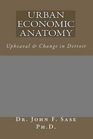 Urban Economic Anatomy: Upheaval & Change in Detroit 1449510116 Book Cover