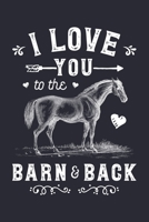 I Love You To The Barn and Back: Horse Lined Notebook, Journal, Organizer, Diary, Composition Notebook, Gifts for Horse Riders and Lovers 170626934X Book Cover