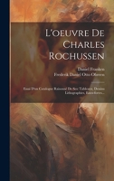 L'oeuvre De Charles Rochussen: Essai D'un Catalogue Raisonné De Ses: Tableaux, Dessins Lithographies, Eaux-fortes... 1021375543 Book Cover